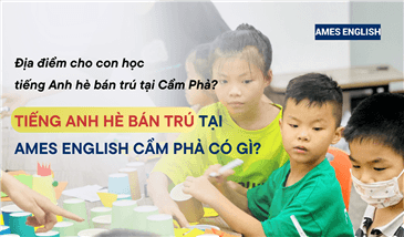 Địa điểm cho con học tiếng Anh hè bán trú tại Cẩm Phả? Tiếng Anh hè bán trú tại AMES English Cẩm Phả có gì?