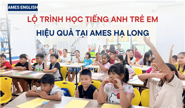 Vì sao nên lựa chọn Khóa học Tiếng Anh trẻ em tại AMES ENGLISH Hạ Long?