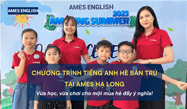 CHƯƠNG TRÌNH TIẾNG ANH HÈ BÁN TRÚ TẠI AMES HẠ LONG - VỪA HỌC VỪA CHƠI CHO MỘT MÙA HÈ ĐẦY Ý NGHĨA