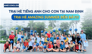 TRẠI HÈ TIẾNG ANH CHO CON TẠI NAM ĐỊNH - TRẠI HÈ AMAZING SUMMER ĐẾN ĐÂY!!!