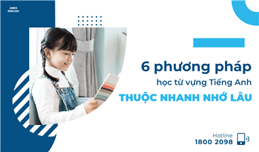 6 PHƯƠNG PHÁP HỌC TỪ VỰNG TIẾNG ANH THUỘC NHANH NHỚ LÂU