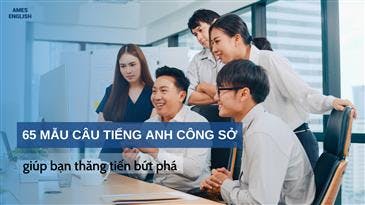 65 MẪU CÂU TIẾNG ANH CÔNG SỞ GIÚP BẠN THĂNG TIẾN BỨT PHÁ