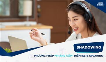 Shadowing - Phương pháp thăng cấp điểm IELTS Speaking